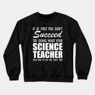 Science Teacher - If at first you don't succeed Crewneck Sweatshirt